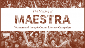 The Making of MAESTRA: Women and the 1961 Cuban Literacy Campaign @ Wilson Library | Chapel Hill | North Carolina | United States